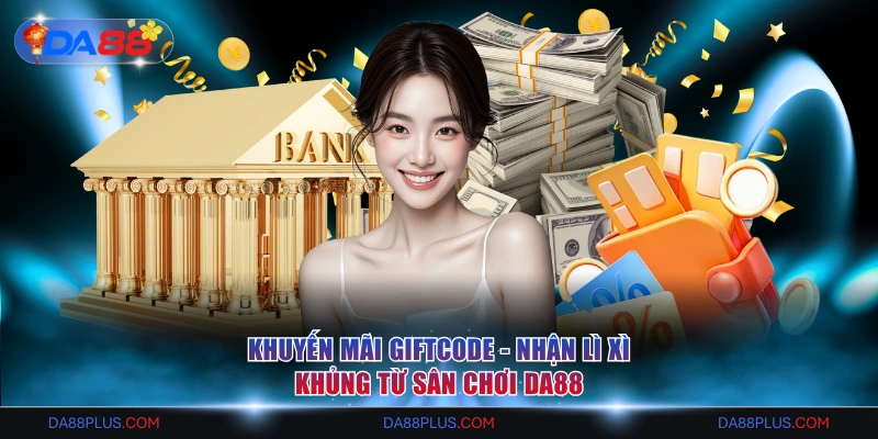 Khuyến Mãi Giftcode - Nhận Lì Xì Khủng Từ Sân Chơi DA88 1 Khuyến mãi giftcode